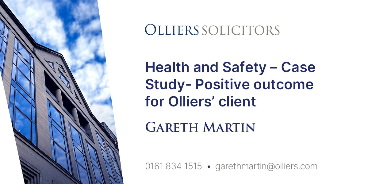 Gareth Martin, Health and Safety – Case Study- Positive outcome for Olliers’ client